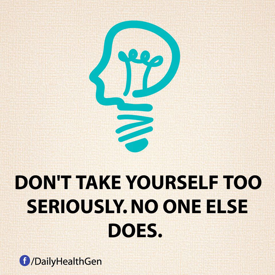 Don't Take Yourself Too Seriously. No One Else Does.