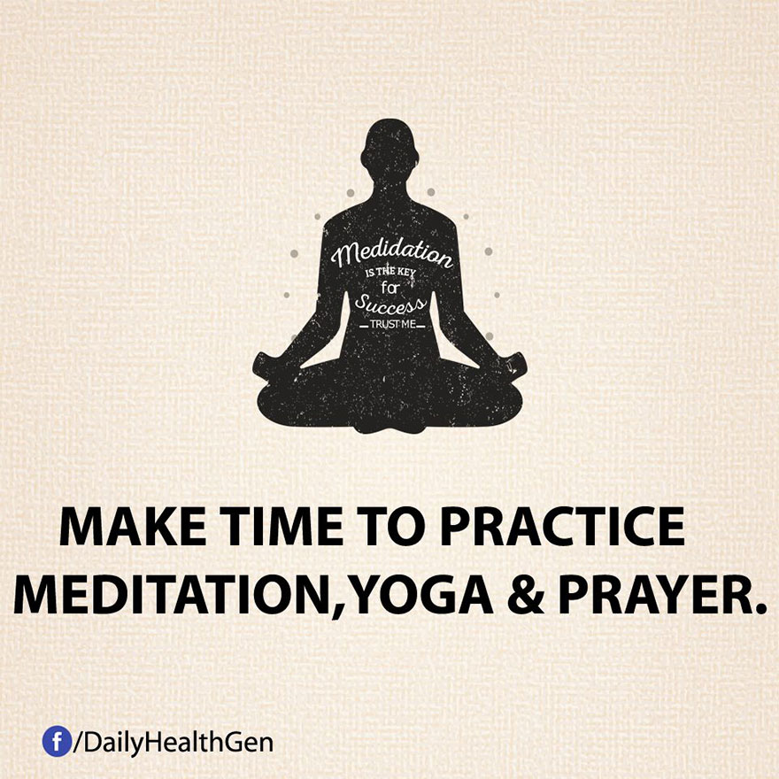 Make Time To Practice Meditation, Yoga & Prayer.