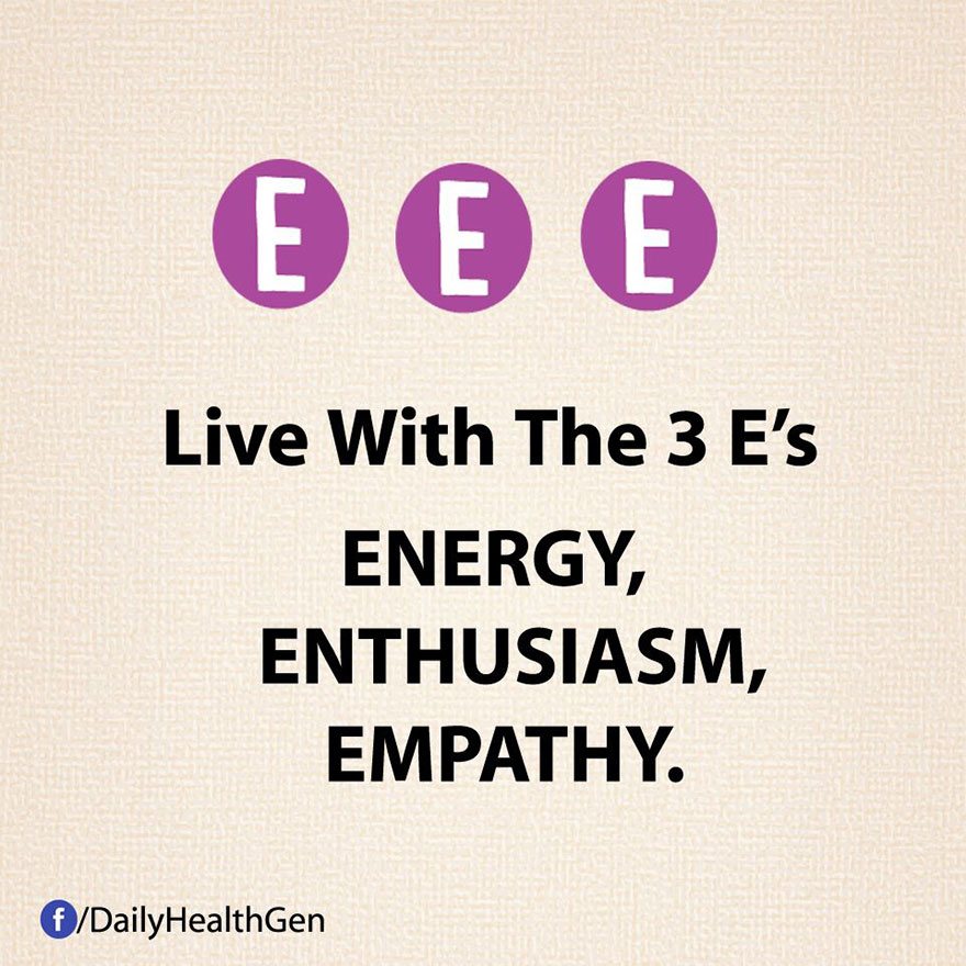 Live With 3 E's; Energy, Enthusiasm, Empathy.